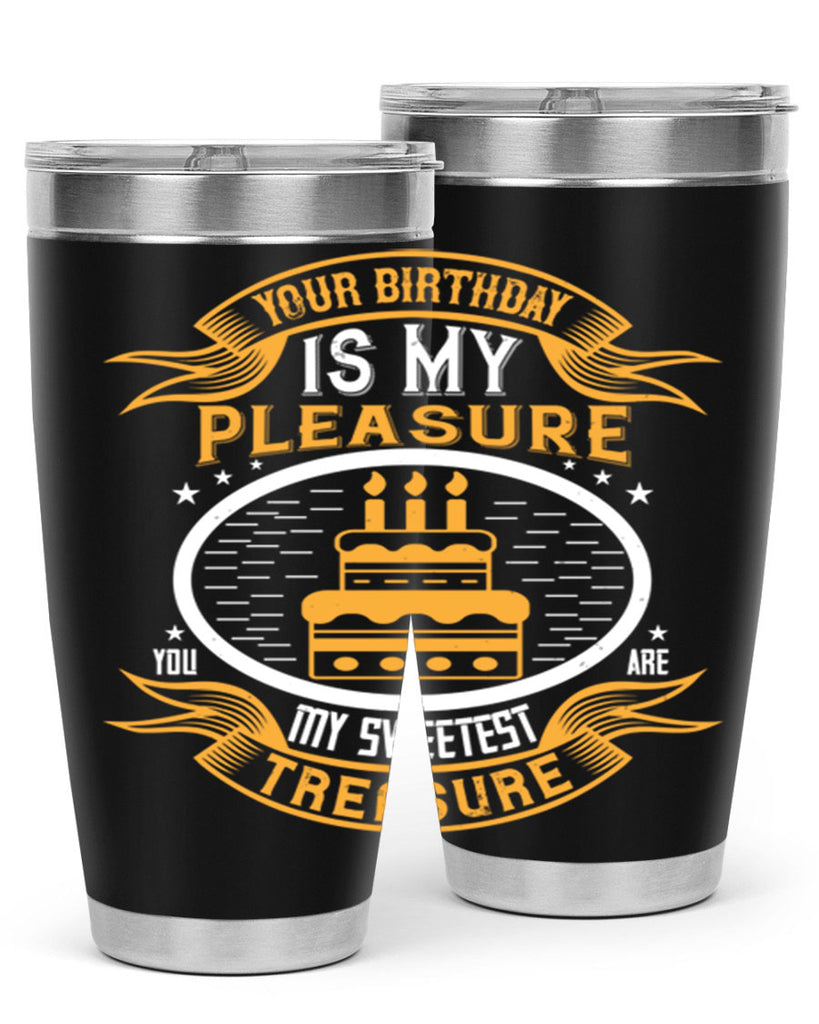 Your birthday is my pleasure You are my sweetest treasure Style 8#- birthday- tumbler