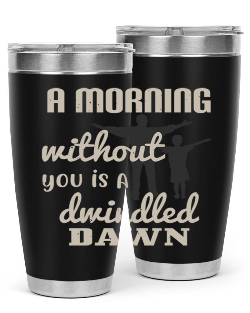 a morning without you is 267#- fathers day- Tumbler