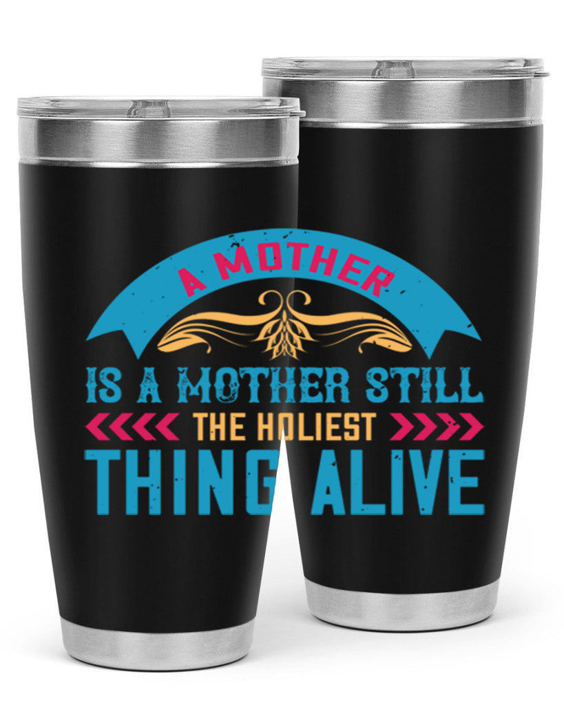 a mother is a mother still the holiest thing alive 247#- mom- Tumbler