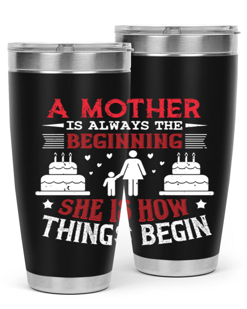 a mother is always the beginning 77#- mothers day- Tumbler