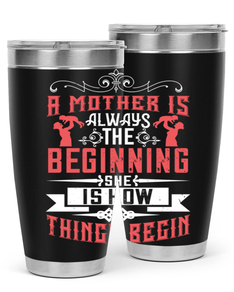 a mother is always the beginning she is how things begin 246#- mom- Tumbler