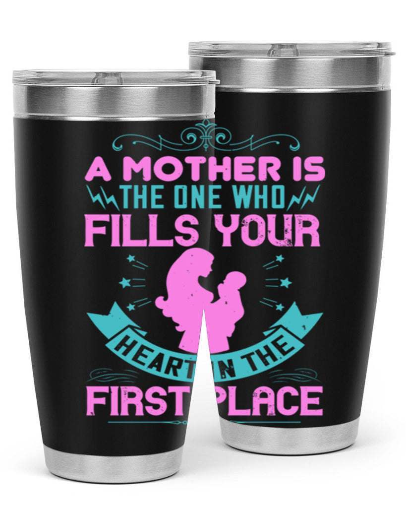 a mother is the one who fills your heart in the first place 242#- mom- Tumbler