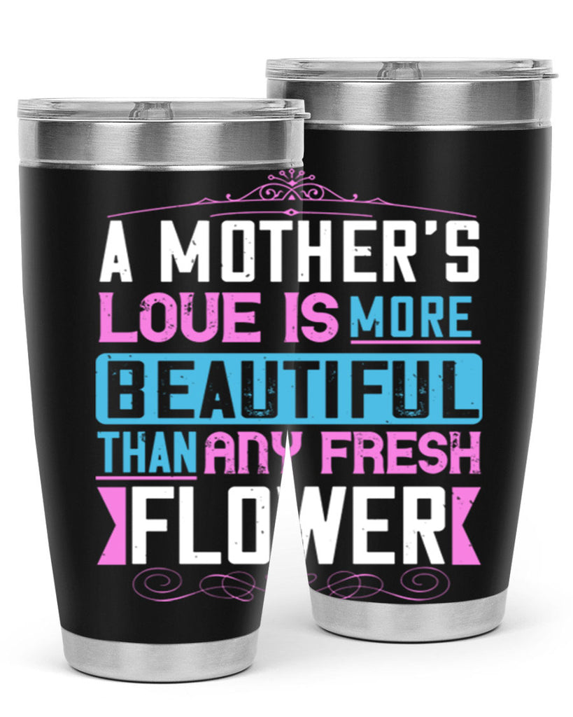 a mother’s love is more beautiful than any fresh flower 230#- mom- Tumbler