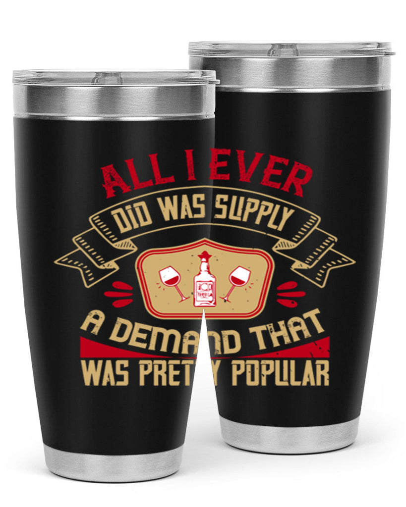 all i ever did was supply a demand that was pretty popular 45#- drinking- Tumbler