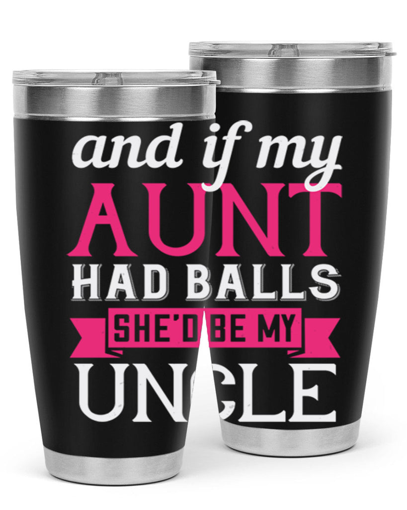 and if my aunt had balls she’d be my uncle Style 71#- aunt- Tumbler