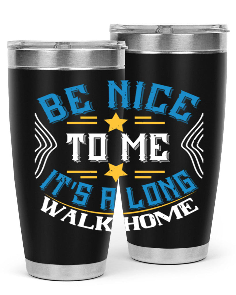 be nice to me its a long walk home Style 47#- bus driver- tumbler