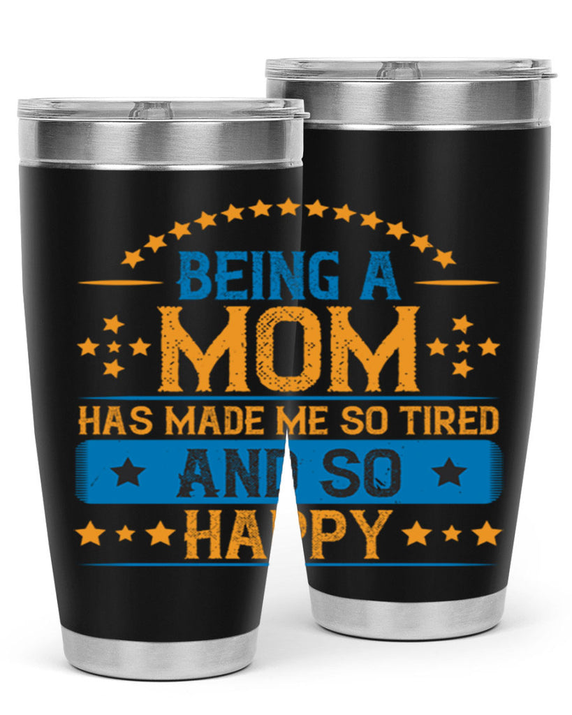 being a mom has made me so tired and so happy 211#- mom- Tumbler