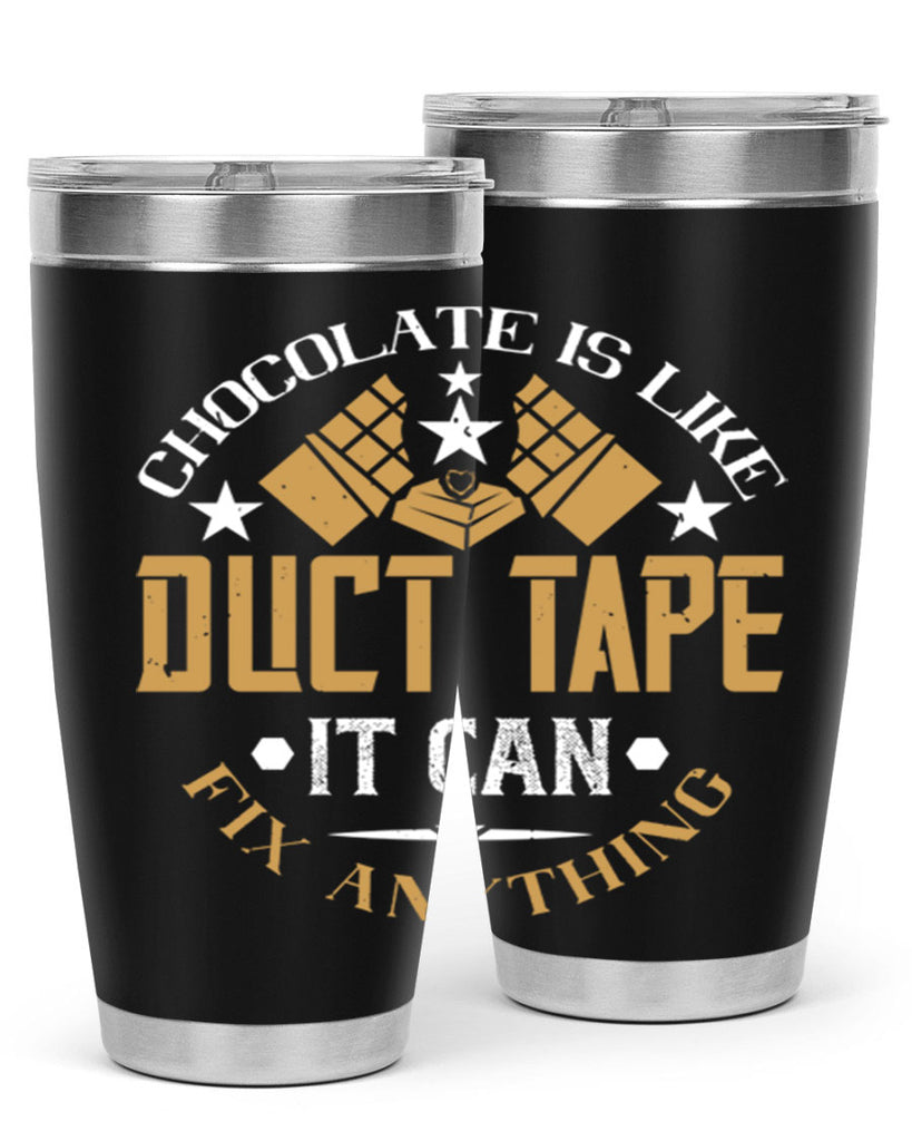 chocolate is like duct tape it can fix anything 46#- chocolate- Tumbler