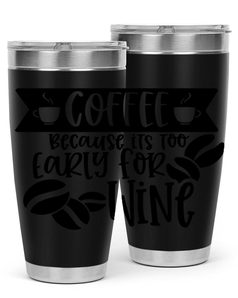 coffee because its too early for wine 172#- coffee- Tumbler