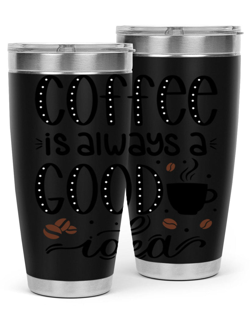 coffee is always a good 156#- coffee- Tumbler