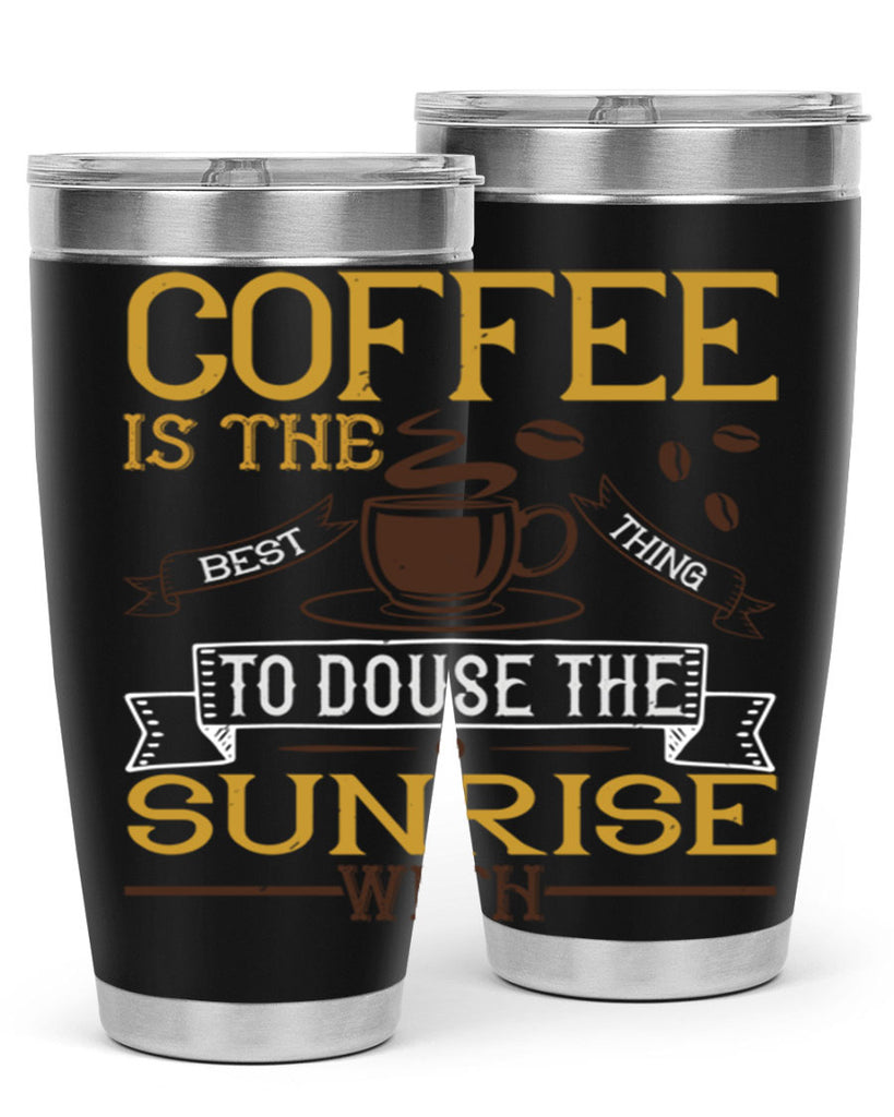 coffee is the best thing to douse the sunrise with 280#- coffee- Tumbler