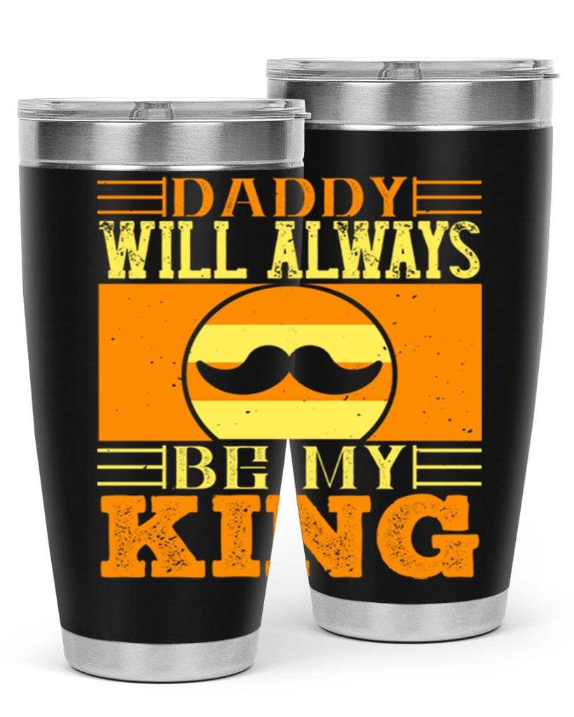 daddy will always be my king 236#- fathers day- Tumbler