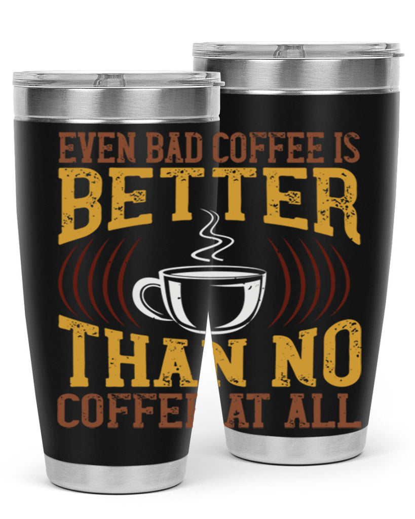 even bad coffee is better… than no coffee at all 265#- coffee- Tumbler