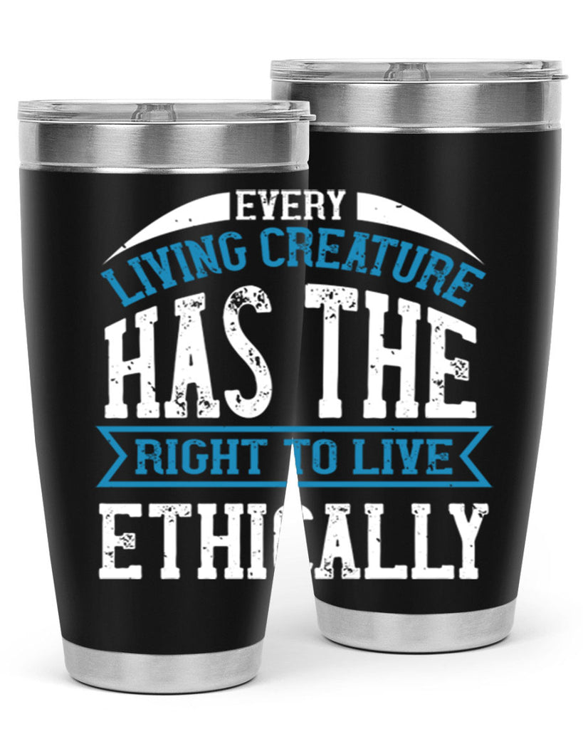 every living creature has the right to live ethically 61#- vegan- Tumbler