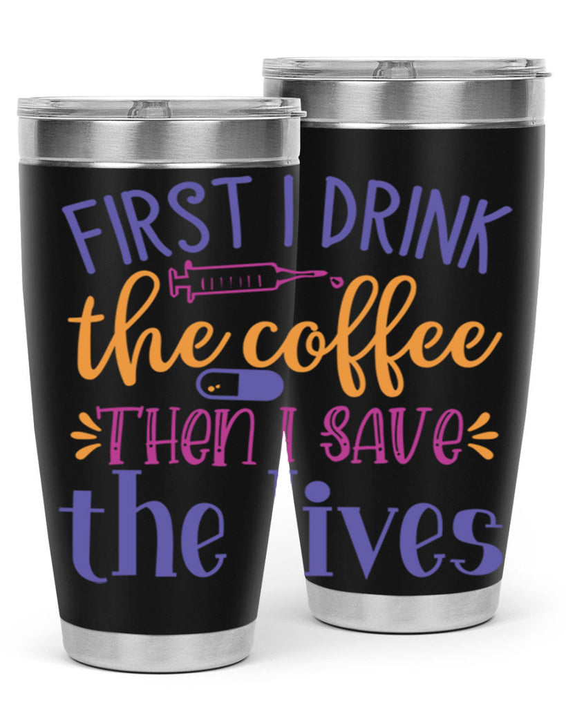 first i drink the coffee then i save the lives Style Style 189#- nurse- tumbler