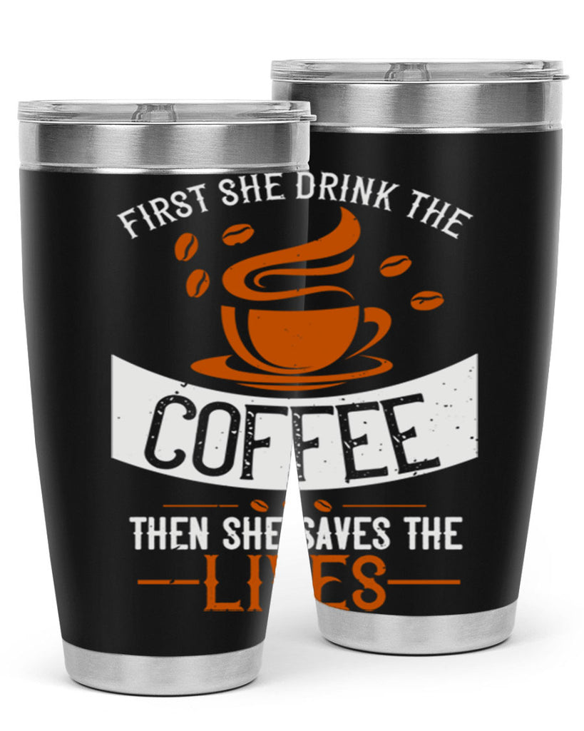 first she drink the coffee then she saves the lives 263#- coffee- Tumbler