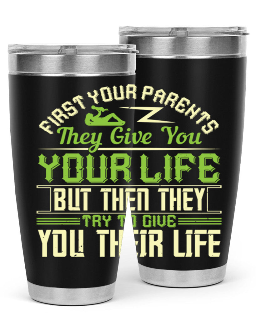 first your parents they give you your life but then they try to give you their life 48#- Parents Day- Tumbler