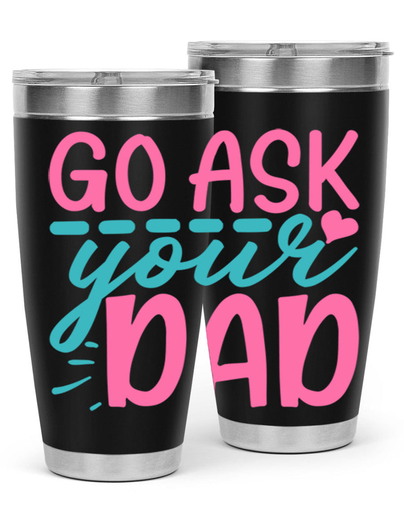 go ask your dad 14#- dad- Tumbler