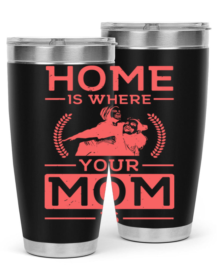 home is where your mom is 74#- mothers day- Tumbler