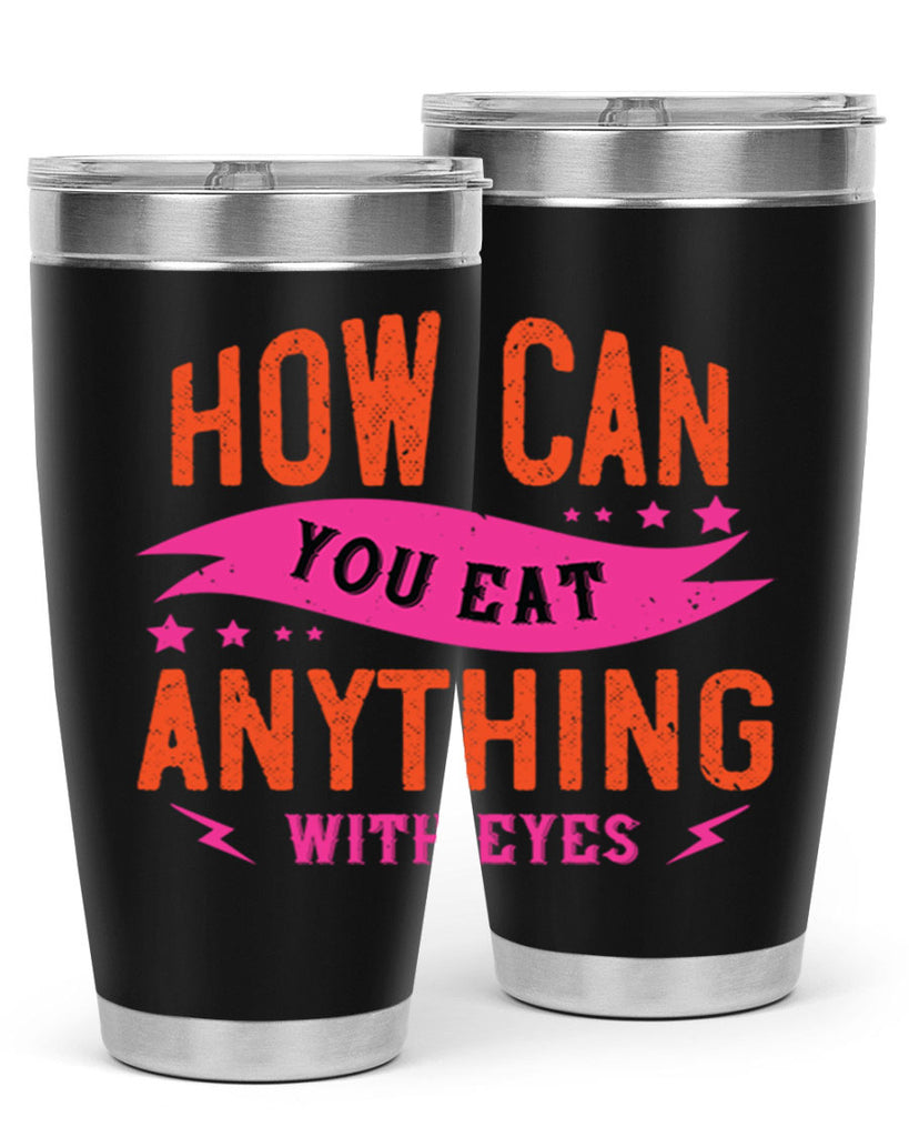 how can you eat anything with eyes 55#- vegan- Tumbler