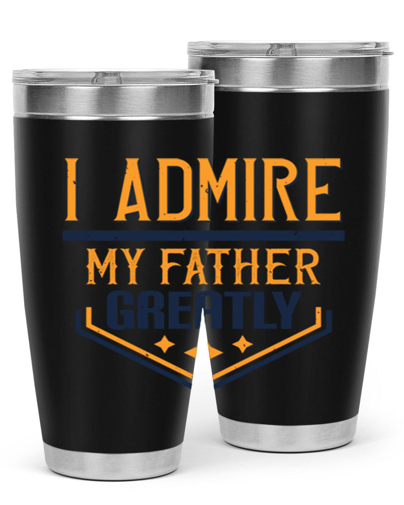 i admire my father greatly 215#- fathers day- Tumbler