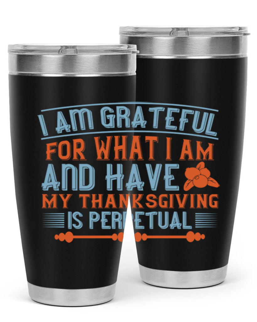 i am grateful for what i am and have my thanksgiving is perpetual 32#- thanksgiving- Tumbler