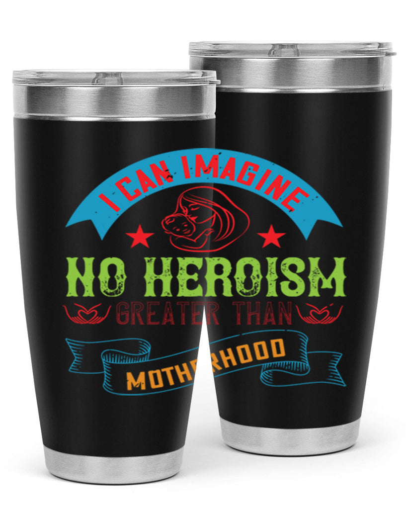 i can imagine no heroism greater than motherhood 162#- mom- Tumbler