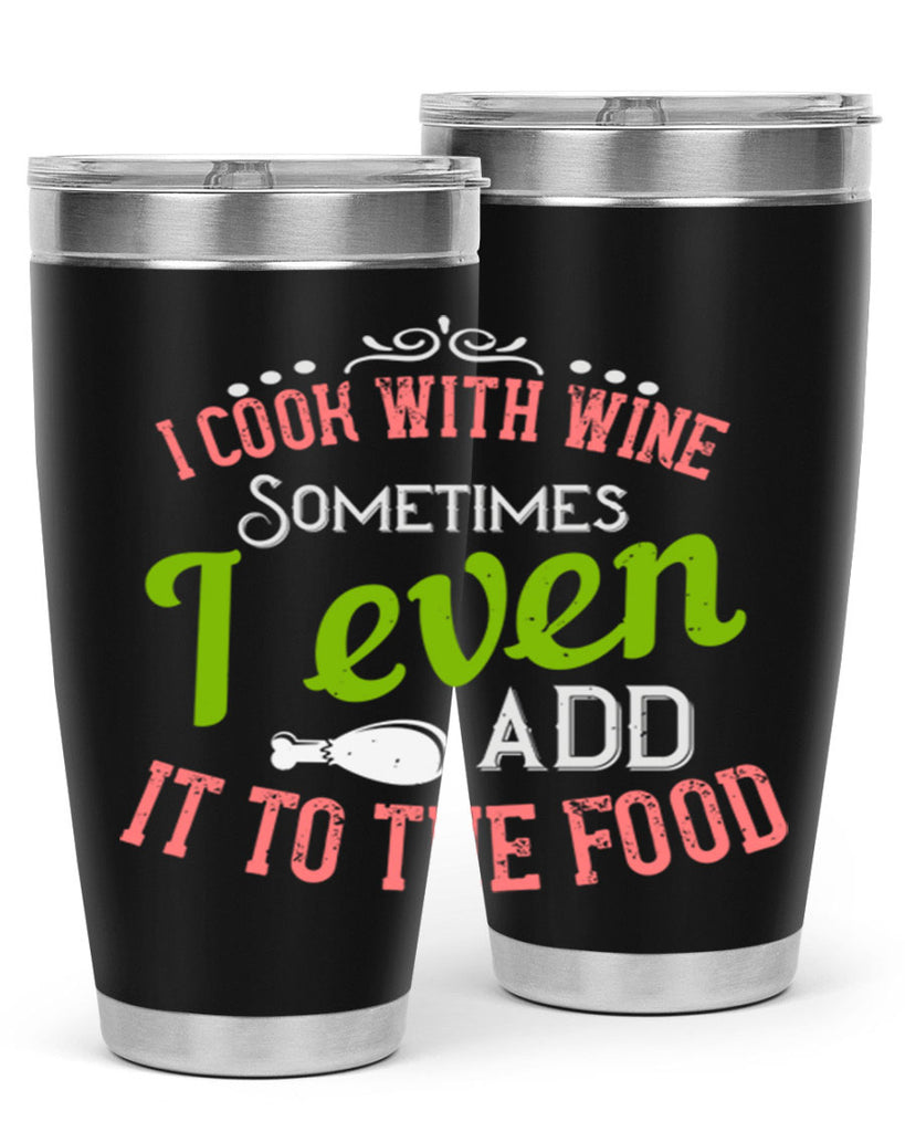 i cook with wine sometimes i even add it to the food 34#- cooking- Tumbler