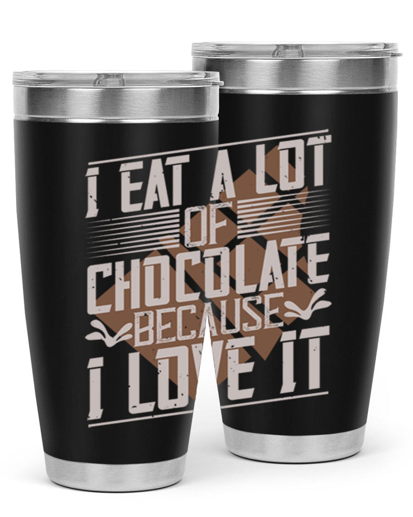 i eat a lot of chocolate because i love it 36#- chocolate- Tumbler