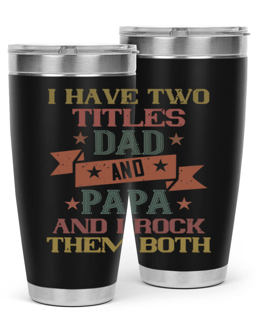 i have two titles dad and papa and i rock 40#- grandpa - papa- Tumbler