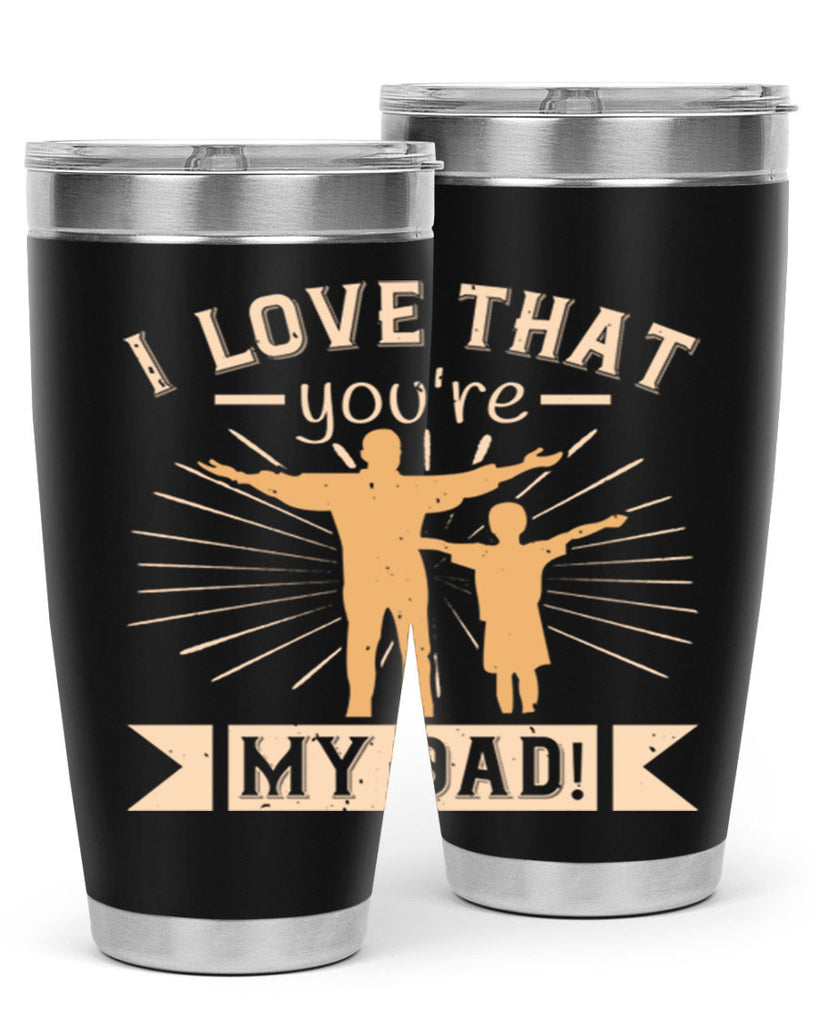 i love that youre my dad 240#- fathers day- Tumbler