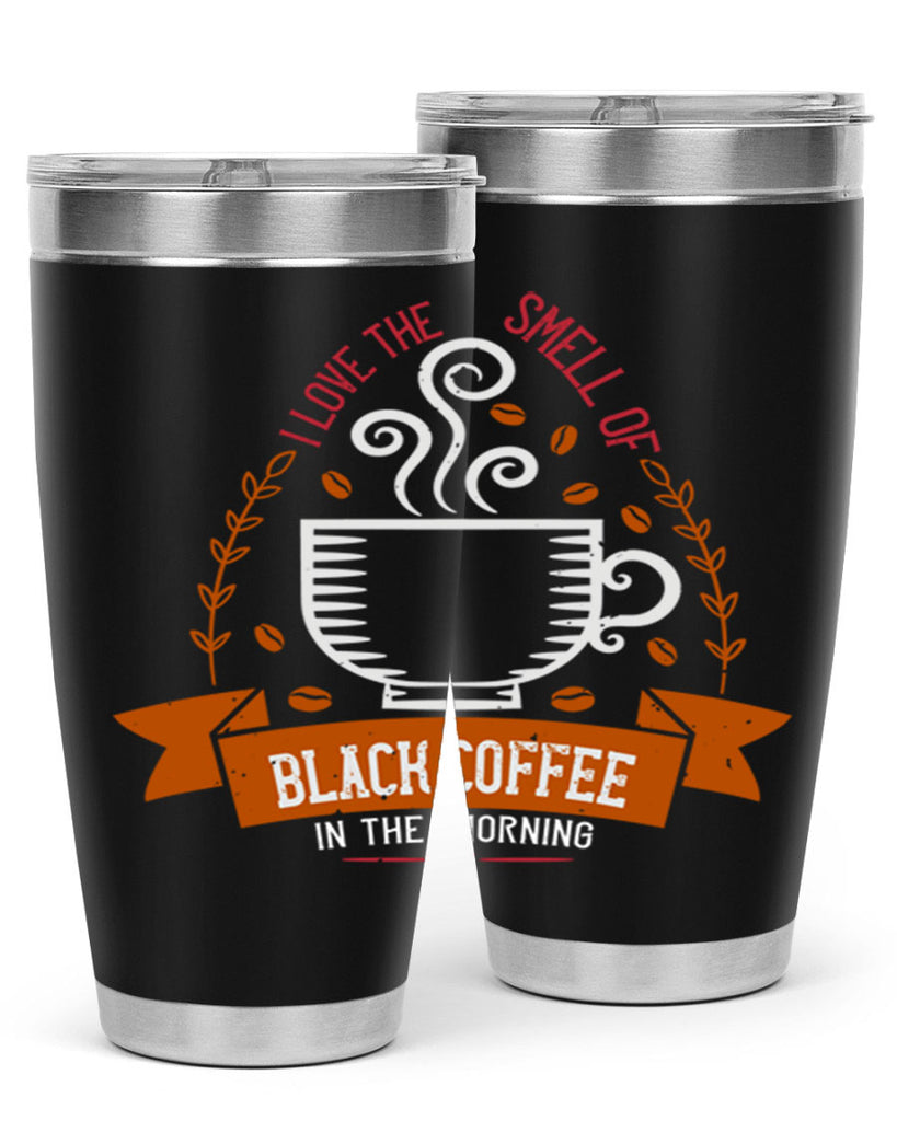 i love the smell of black coffee in the morning 252#- coffee- Tumbler