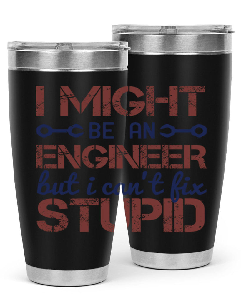 i might be an engineer but i cant fix stupid Style 51#- engineer- tumbler