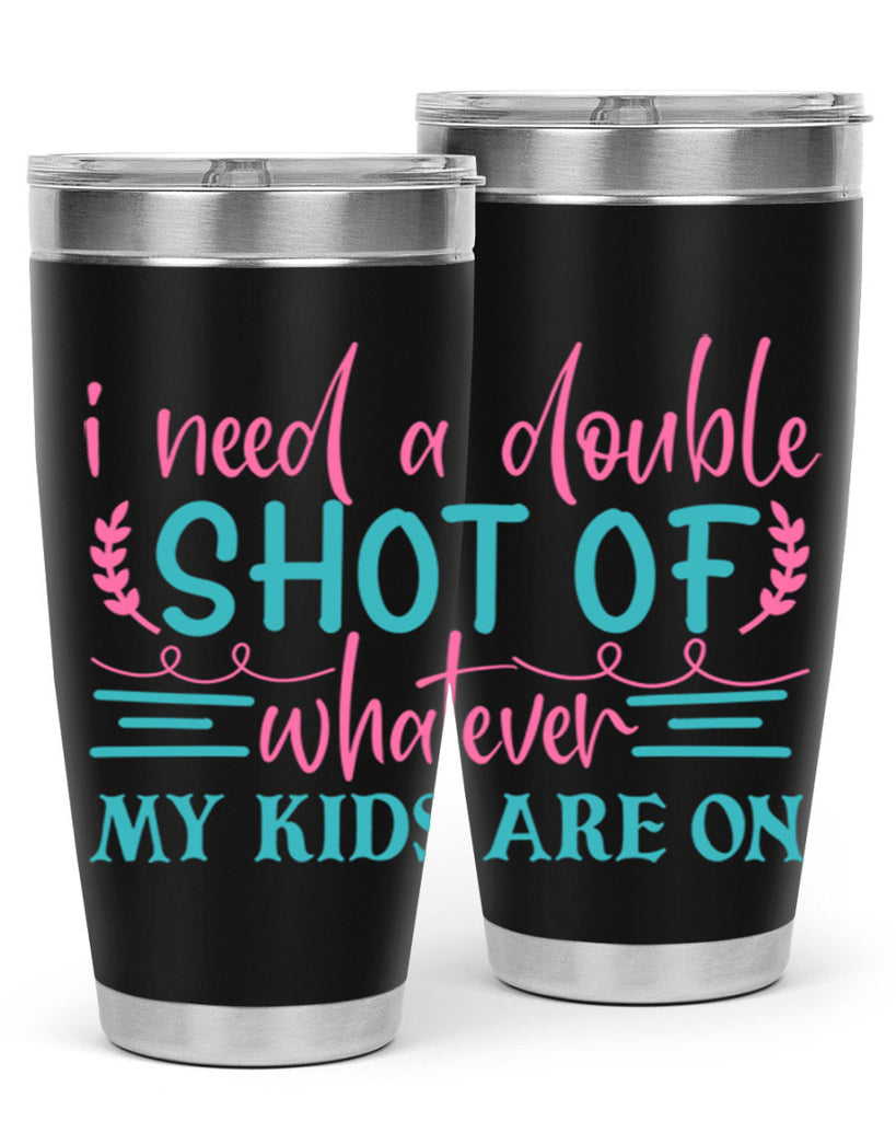 i need a double shot of whatever my kids are on 338#- mom- Tumbler