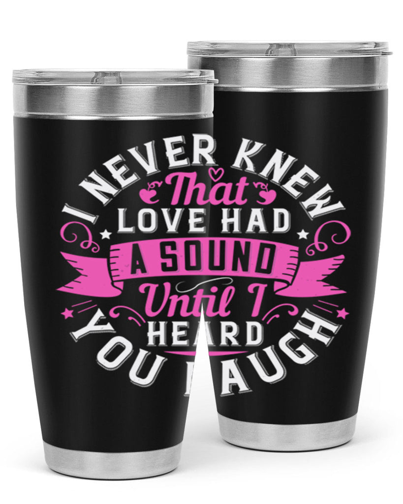 i never knew that love had a sound until i heard you laugh Style 47#- aunt- Tumbler