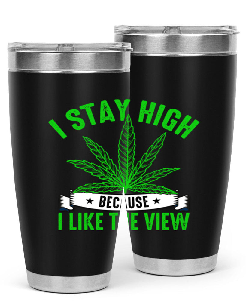 i stay high because i like the view 132#- marijuana- Tumbler