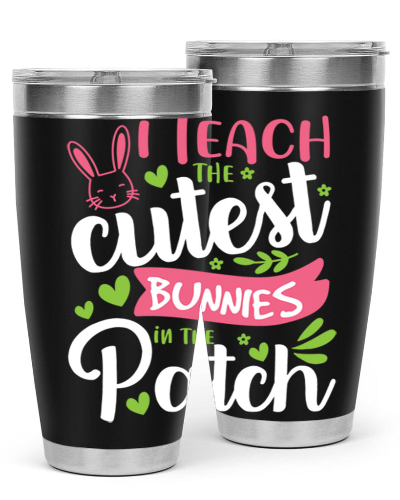 i teach the cutest bunnies in the patch 73#- easter- Tumbler