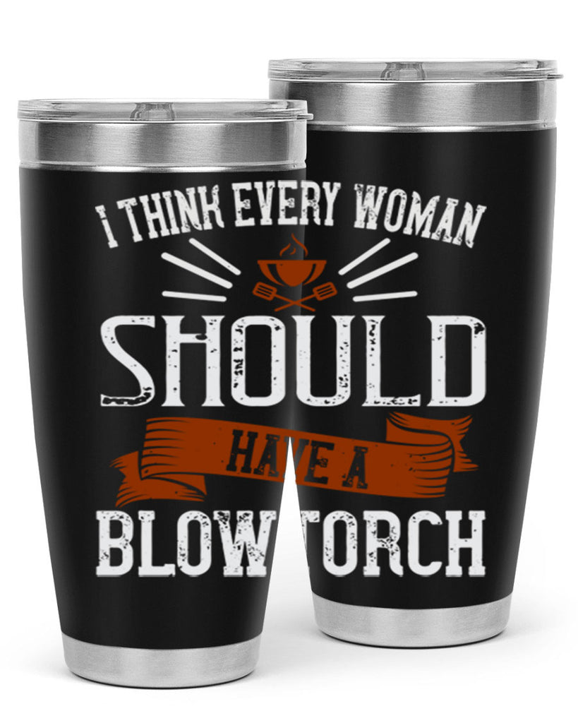 i think every woman should have a blowtorch 29#- cooking- Tumbler