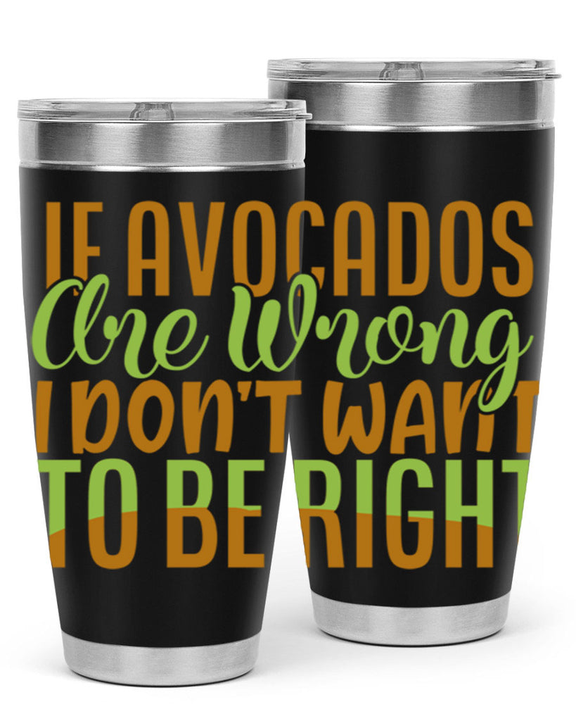 if avocados are wrong i dont want to be right 6#- avocado- Tumbler