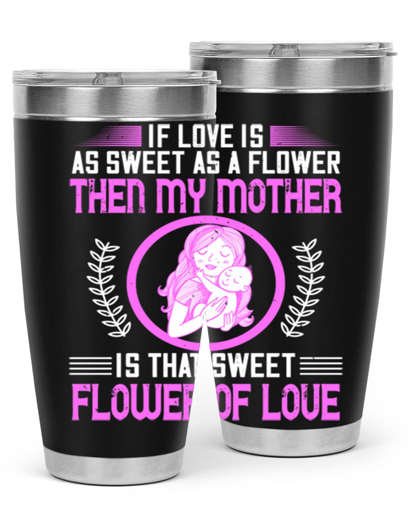 if love is as sweet as a flower then my mother is that sweet flower of love 145#- mom- Tumbler