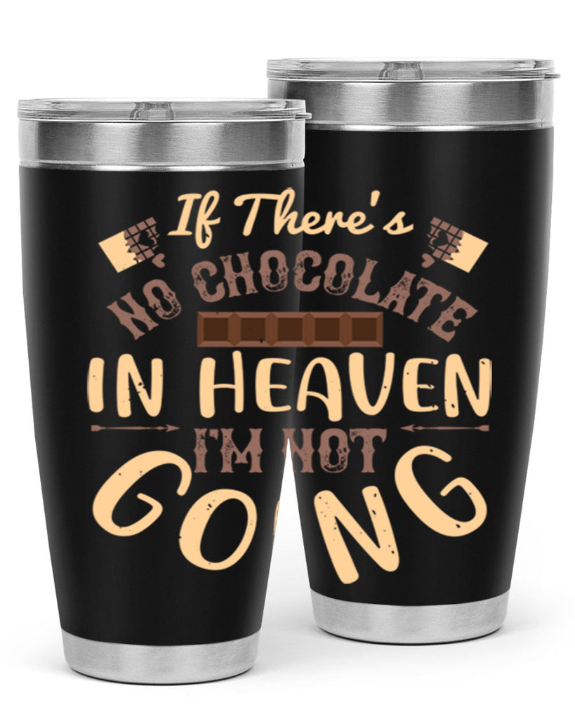 if theres no chocolate in heaven im not going 31#- chocolate- Tumbler