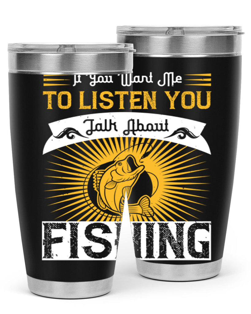 if you want me to listen you talk about fishing 253#- fishing- Tumbler