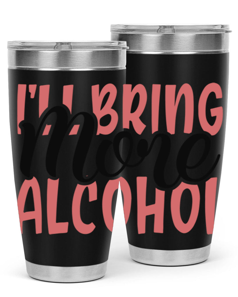 ill bring more alcohol Style 52#- Best Friend- Tumbler