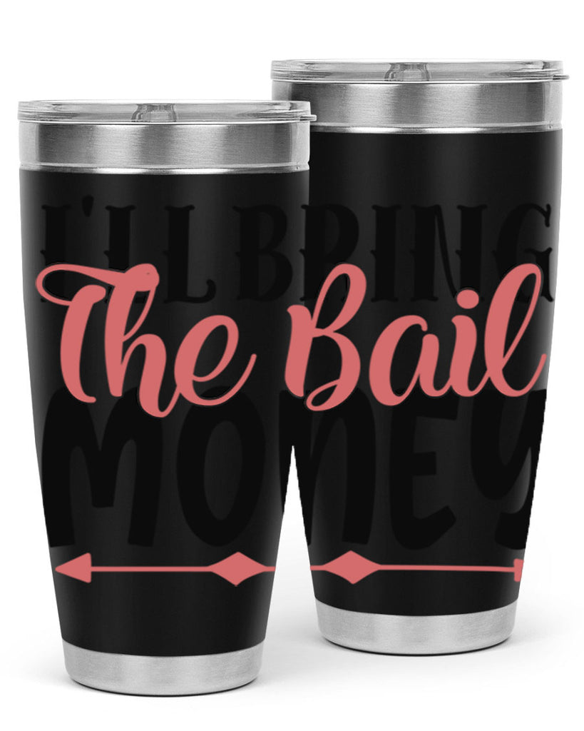 ill bring the bail money Style 49#- Best Friend- Tumbler