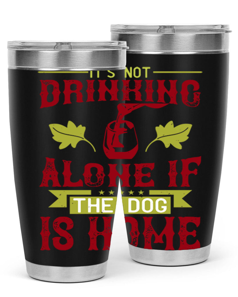 it’s not drinking alone if the dog is home 131#- wine- Tumbler