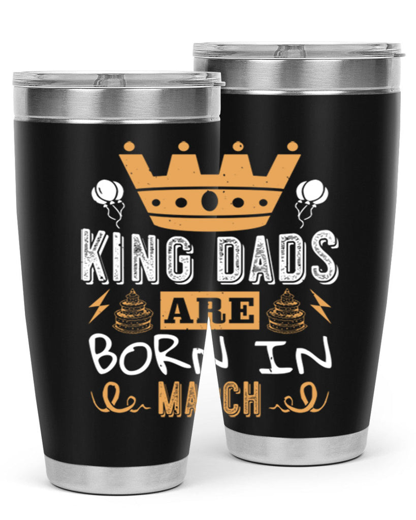 king dads are born in march Style 71#- birthday- tumbler