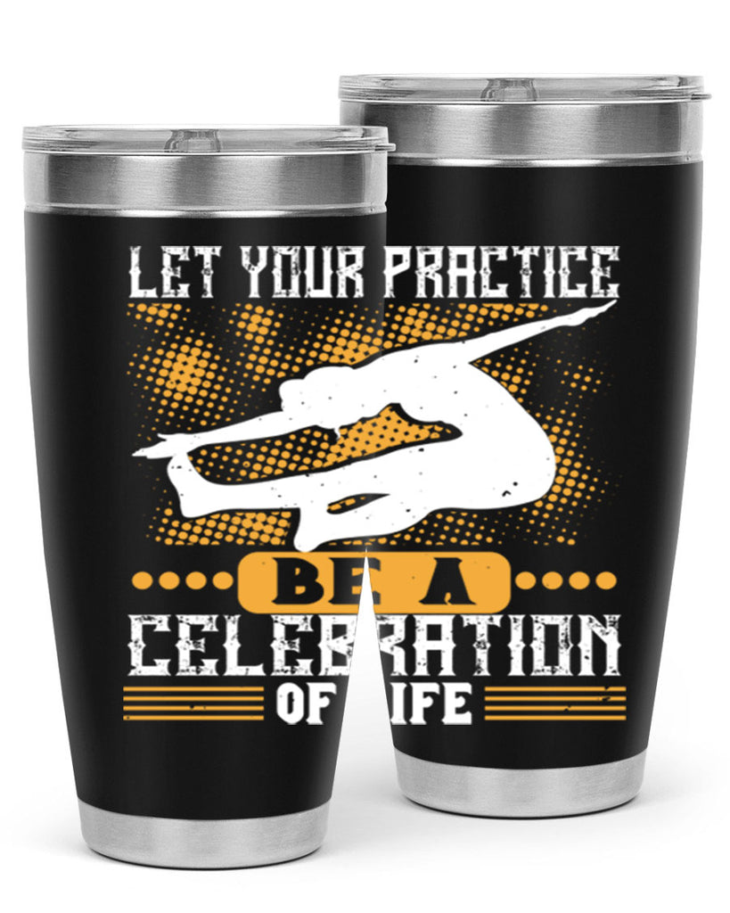 let your practice be a celebration of life 80#- yoga- Tumbler