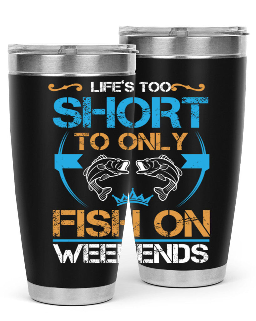 life’s too short to only fish on weekends 243#- fishing- Tumbler