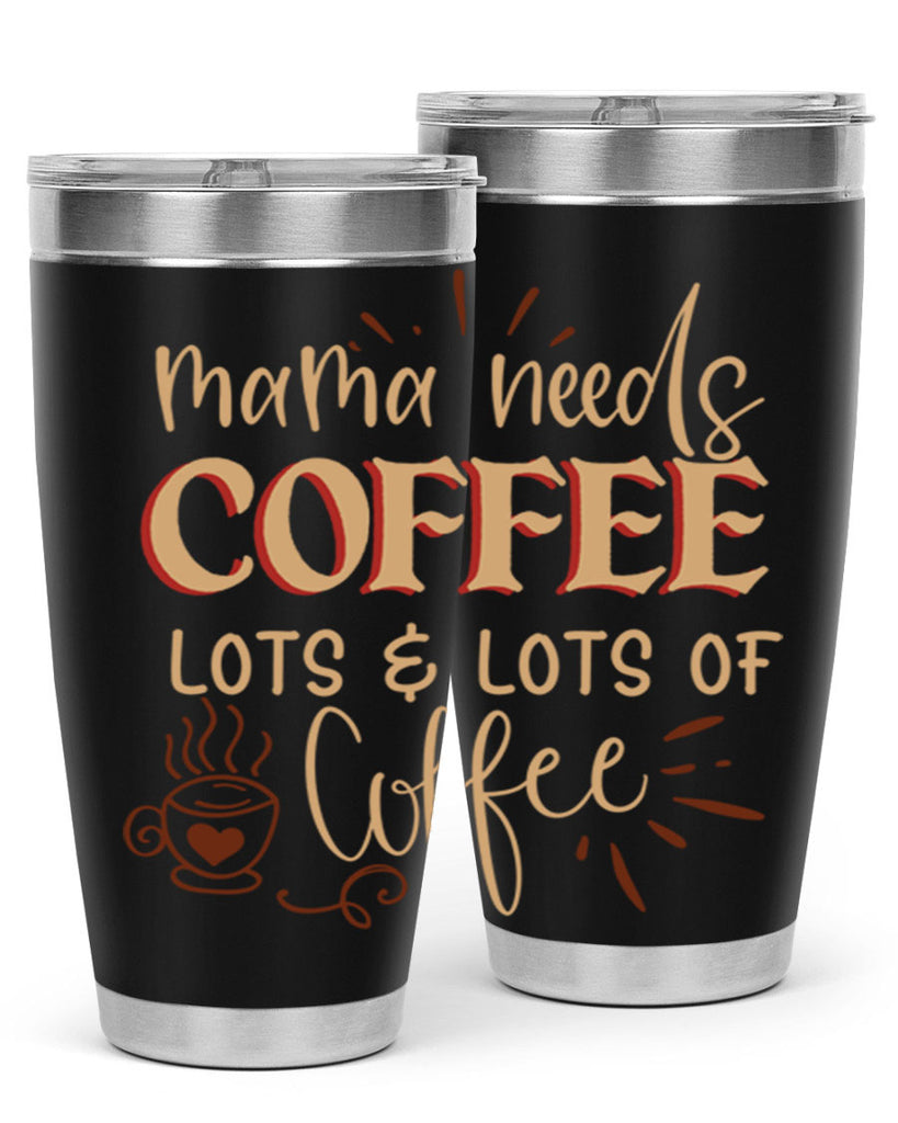 mama needs coffee lots lots of coffee 208#- coffee- Tumbler