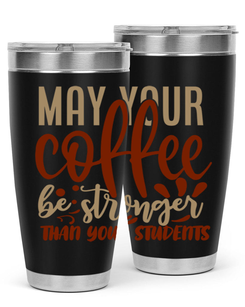 may your coffee be stronger than your students 205#- coffee- Tumbler